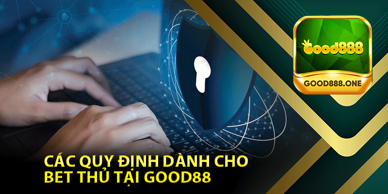 Các quy định dành cho bet thủ tại Good88