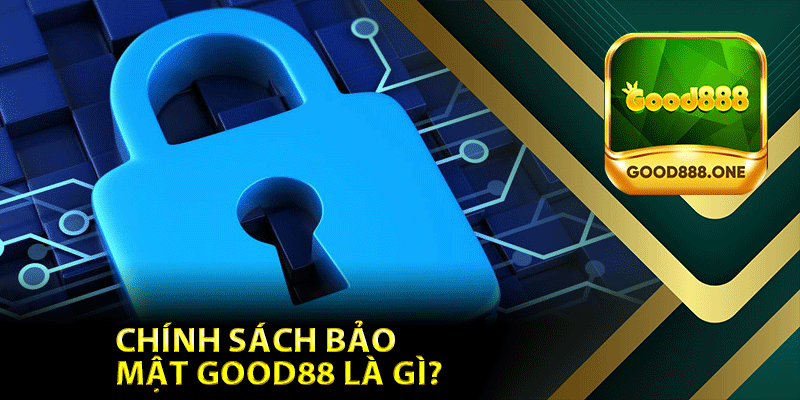 Chính sách bảo mật Good88 là gì?