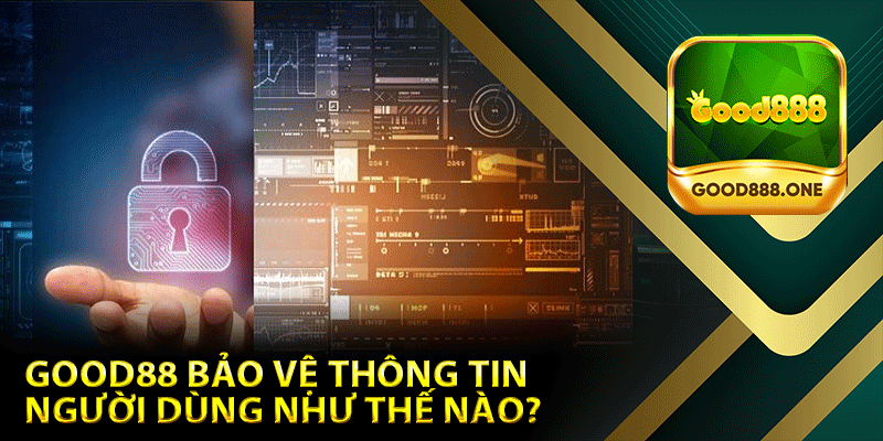 Good88 bảo vệ thông tin người dùng như thế nào?