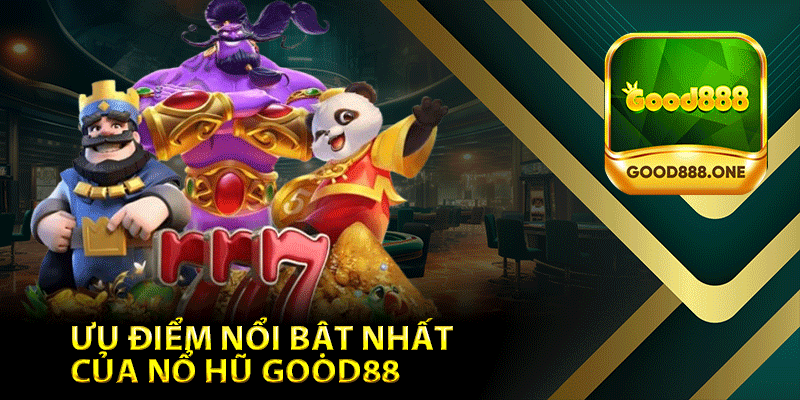 Những Ưu Điểm Nổi Bật Nhất Của Nổ Hũ Good88