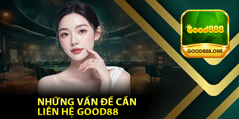 Những vấn đề cần liên hệ Good88