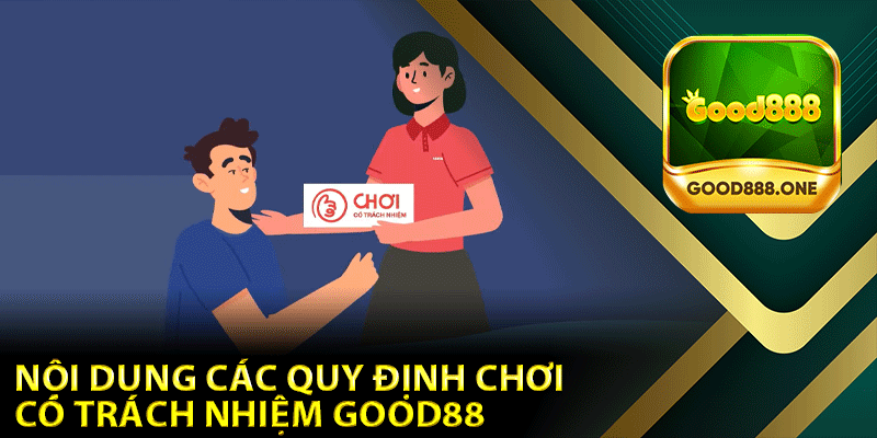 Nội dung các quy định chơi có trách nhiệm Good88