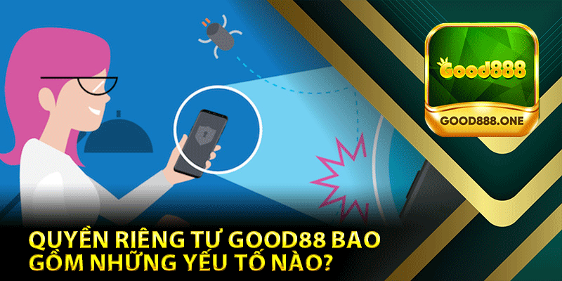 Quyền riêng tư Good88 bao gồm những yếu tố nào?