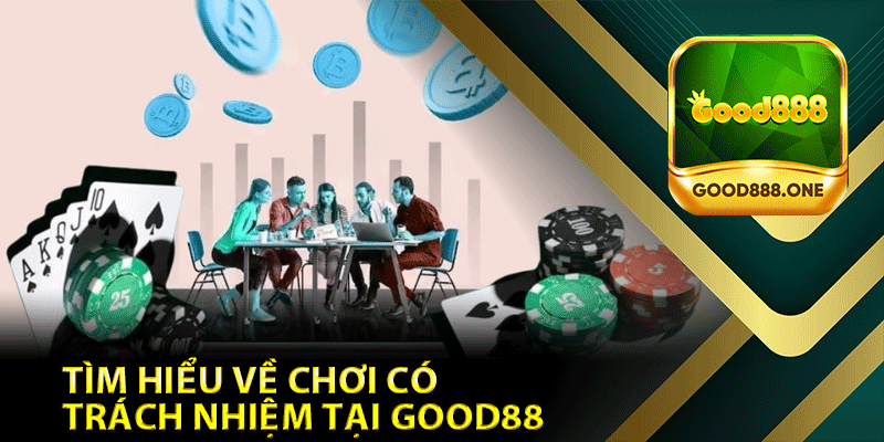 Tìm hiểu về chơi có trách nhiệm tại Good88